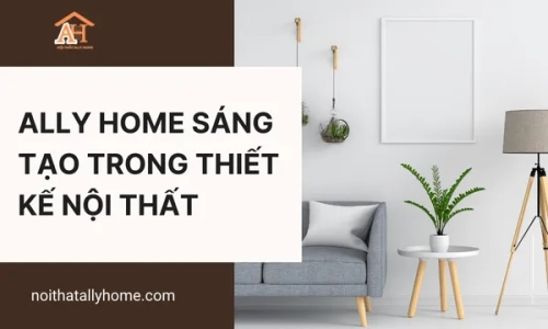 Ally Home Sáng Tạo Trong Thiết Kế Nội Thất