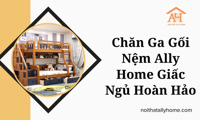 Chăn Ga Gối Nệm Ally Home Giấc Ngủ Hoàn Hảo
