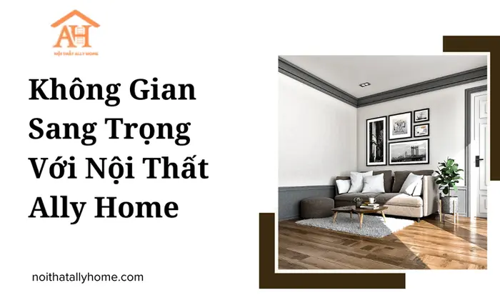 Không Gian Sang Trọng Với Nội Thất Ally Home