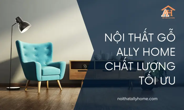 Nội Thất Gỗ Ally Home Chất Lượng Tối Ưu
